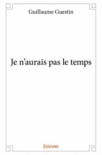 Couverture du livre « Je n'aurais pas le temps » de Guillaume Guestin aux éditions Edilivre