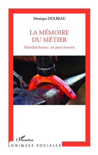 Couverture du livre « La mémoire du métier ; maréchal-ferrant : un passé retrouvé » de Monique Dolbeau aux éditions L'harmattan