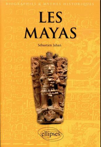 Couverture du livre « Les Mayas » de Sebastien Jahan aux éditions Ellipses