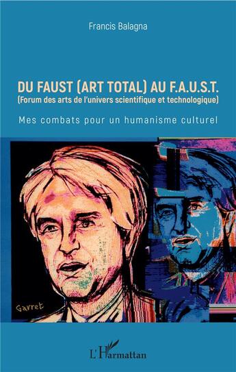 Couverture du livre « Du faust (art total) au F.A.U.S.T (forum des arts de l'univers scientifique et technologique) ; mes combats pour un humanisme culturel » de Francis Balagna aux éditions L'harmattan