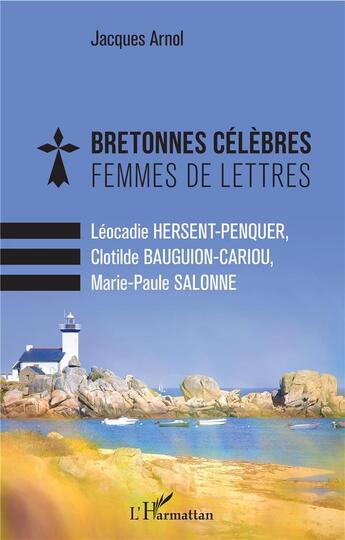 Couverture du livre « Bretonnes célèbres, femmes de lettres ; Léocadie Hersent-Penquer, Clotilde Bauguion-Cariou, Marie-Paule Salonne » de Jacques Arnol aux éditions L'harmattan