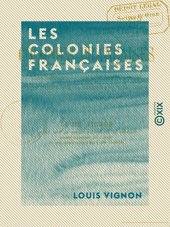 Couverture du livre « Les Colonies françaises - Leur situation économique leur utilité pour la métropole, leur avenir » de Louis Vignon aux éditions Collection Xix