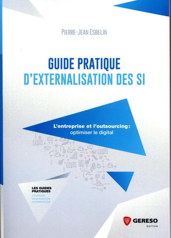 Couverture du livre « Guide pratique d'externalisation des SI ; l'entreprise et l'outsourcing : optimiser le digital » de Pierre-Jean Esbelin aux éditions Gereso