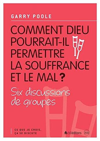 Couverture du livre « Ce que je crois, ça se discute Tome 2 ; comment Dieu pourrait-il permettre la souffrance et le mal ? » de Garry Poole aux éditions Blf Europe