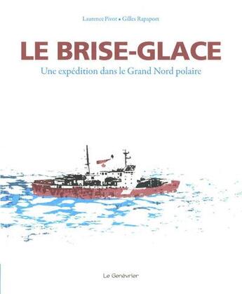 Couverture du livre « Le brise-glace ; une expédition dans le Grand Nord polaire » de Rapaport Gilles et Laurence Pivot aux éditions Editions Du Genevrier