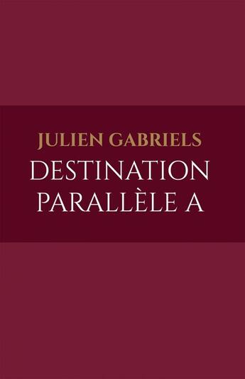 Couverture du livre « Destination parallèle A » de Julien Gabriels aux éditions Iggybook