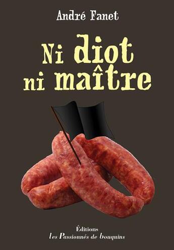 Couverture du livre « Ni idiot ni maître » de André Fanet aux éditions Les Passionnes De Bouquins