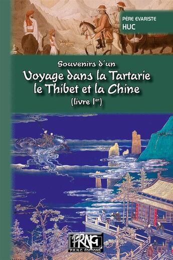 Couverture du livre « Souvenirs d'un voyage dans la Tartarie, le Thibet et la Chine Tome 1 » de Huc Evariste-Regis aux éditions Prng