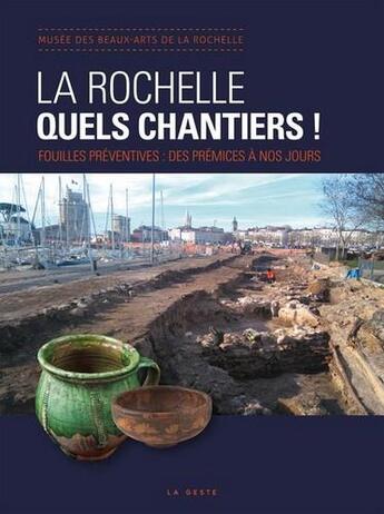 Couverture du livre « La Rochelle, quels chantiers ! fouilles préventives : des prémices à nos jours » de Musee Des Beaux Arts aux éditions Geste