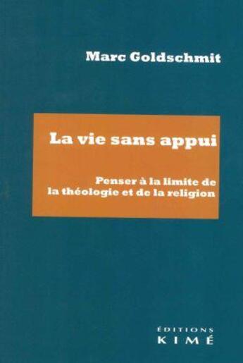 Couverture du livre « La vie sans appui : penser à la limite de la théologie et de la religion » de Marc Goldschmit aux éditions Kime