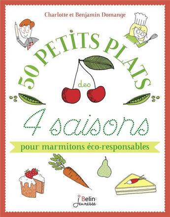 Couverture du livre « Mes petits plats de 4 saisons ; 50 recettes et astuces pour marmitons éco-responsables » de Charlotte Domange et Benjamin Domange aux éditions Belin Education