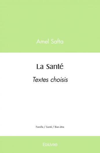 Couverture du livre « La sante - textes choisis » de Amel Safta aux éditions Edilivre