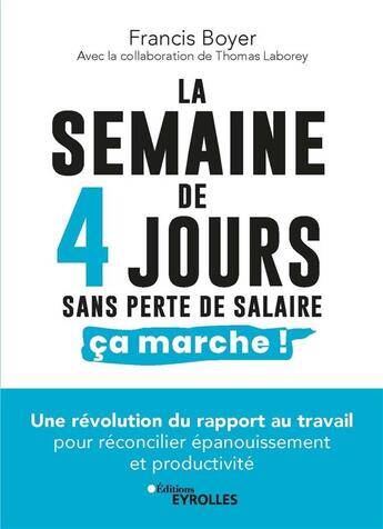 Couverture du livre « La semaine de 4 jours sans perte de salaire, ça marche ! » de Francis Boyer et Thomas Laborey aux éditions Eyrolles