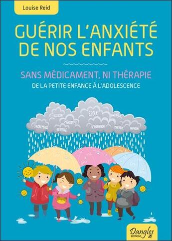 Couverture du livre « Guérir l'anxiété de nos enfants - Sans médicament, ni thérapie ; de la petite enfance à l'adolescence » de Louise Reid aux éditions Dangles