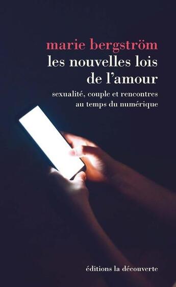 Couverture du livre « Les nouvelles lois de l'amour ; sexualité, couple et rencontres au temps du numérique » de Marie Bergstrom aux éditions La Decouverte