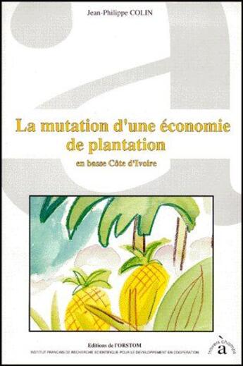 Couverture du livre « La mutation d'une économie de plantation en basse Côte d'Ivoire » de Jean-Philippe Colin aux éditions Ird