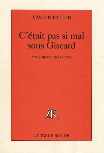 Couverture du livre « C'etait pas si mal sous giscard - comedie en trois actes » de Xavier Patier aux éditions Table Ronde