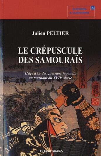 Couverture du livre « Le crépuscule des samouraïs ; l'âge d'or des guerriers japonais au tournant du XVII siècle » de Julien Peltier aux éditions Economica