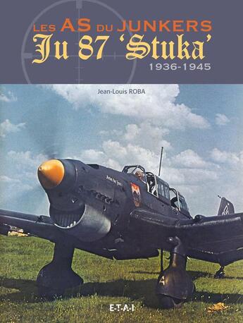 Couverture du livre « Les as du junkers ju 87 stuka - 1936-1945 » de Jean-Louis Roba aux éditions Etai