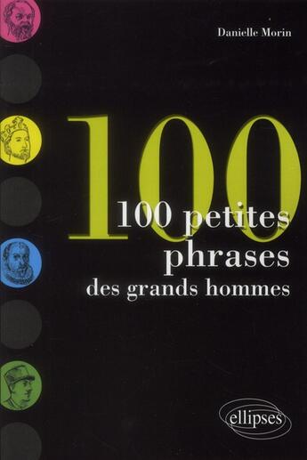 Couverture du livre « 100 petites phrases des grands hommes » de Danielle Morin aux éditions Ellipses