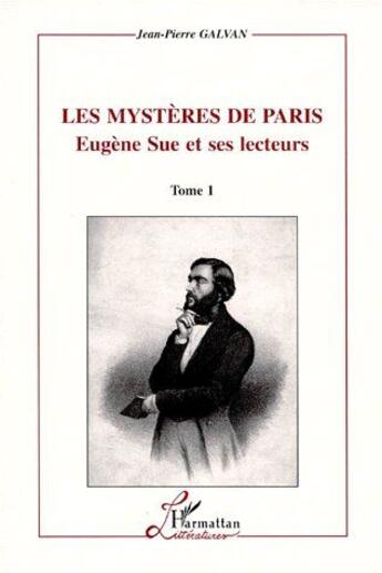 Couverture du livre « Les mystères de Paris Tome 1 ; Eugène Sue et ses lecteurs » de Jean-Pierre Galvan aux éditions L'harmattan