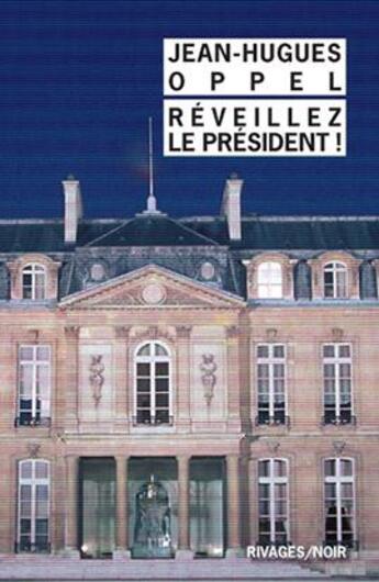 Couverture du livre « Réveillez le président ! » de Jean-Hugues Oppel aux éditions Rivages