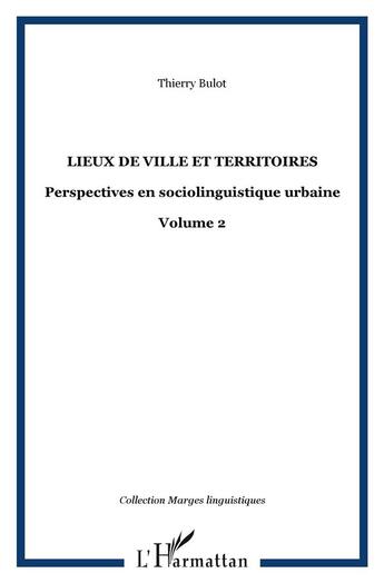 Couverture du livre « Lieux de ville et territoires - perspectives en sociolinguistique urbaine - volume 2 » de Thierry Bulot aux éditions L'harmattan