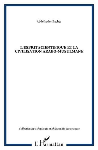 Couverture du livre « L'esprit scientifique et la civilisation arabo-musulmane » de Abdelkader Bachta aux éditions L'harmattan