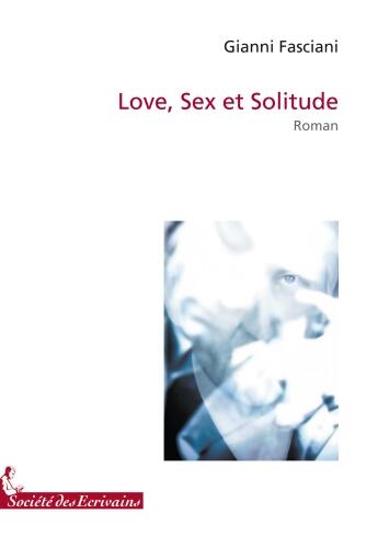 Couverture du livre « Love, sex et solitude » de Gianni Fasciani aux éditions Societe Des Ecrivains