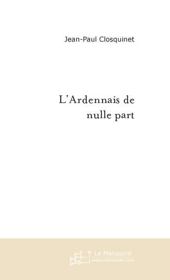 Couverture du livre « L'ardennais de nulle part » de Jean-Paul Closquinet aux éditions Le Manuscrit