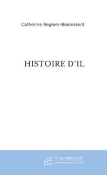 Couverture du livre « Histoire d'il » de Regnier-Bonnissent C aux éditions Le Manuscrit