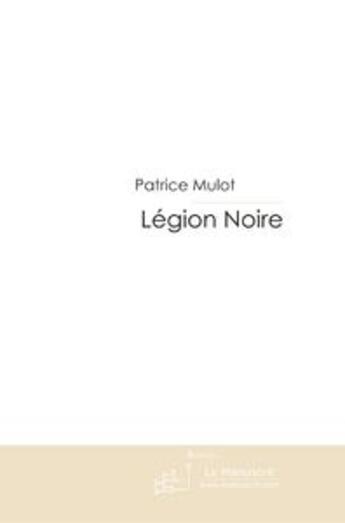 Couverture du livre « Legion noire » de Patrice Mulot aux éditions Le Manuscrit