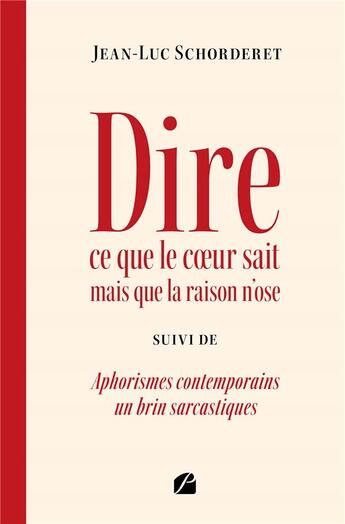 Couverture du livre « Dire ce que le coeur sait mais que la raison n'ose ; Aphorismes contemporains un brin sarcastiques » de Jean-Luc Schorderet aux éditions Editions Du Panthéon