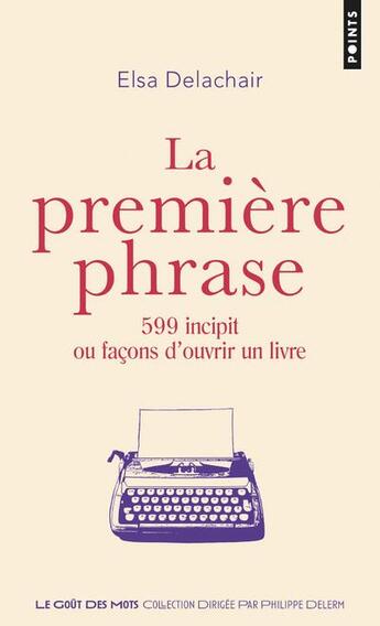 Couverture du livre « La première phrase ; 599 incipit ou facons d'ouvrir un livre » de Elsa Delachair aux éditions Points