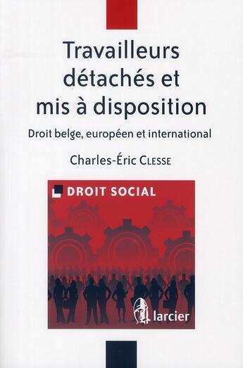 Couverture du livre « Travailleurs détachés et mis à disposition ; droit belge, européen et international » de Charles-Eric Clesse aux éditions Larcier