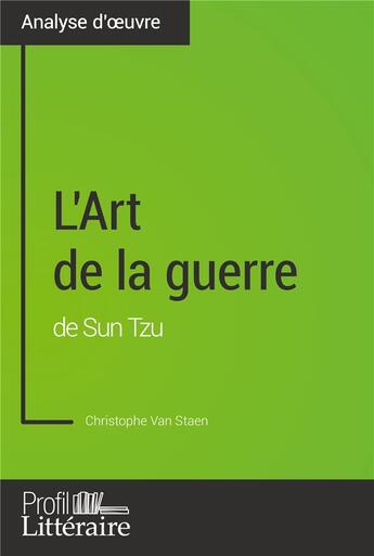 Couverture du livre « L'Art de la guerre de Sun Tzu (Analyse approfondie) : Approfondissez votre lecture de cette oeuvre avec notre profil littéraire (résumé, fiche de lecture et axes de lecture) » de Christophe Van Staen et Profil-Litteraire.Fr aux éditions Profil Litteraire