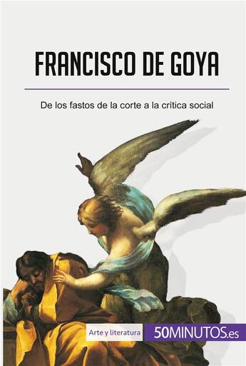 Couverture du livre « Francisco de Goya : de los fastos de la corte a la critica social » de Marie-Julie Malache aux éditions 50minutos.es