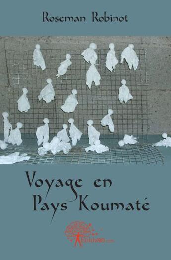 Couverture du livre « Voyage en pays Koumaté » de Roseman Robinot aux éditions Edilivre