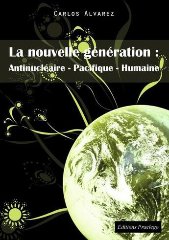 Couverture du livre « La nouvelle génération : antinucléaire - pacifique - humaine » de Alvarez Carlos aux éditions Praelego