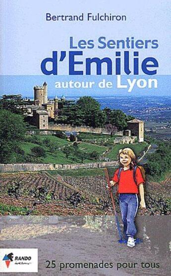 Couverture du livre « Les sentiers d'Emilie autour de Lyon ; 25 promenades pour tous » de Bertrand Fulchiron aux éditions Rando