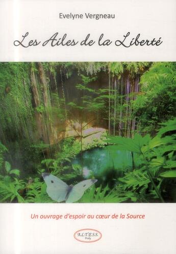 Couverture du livre « Les ailes de la liberté ; un ouvrage d'espoir au coeur de la source » de Evelyne Vergneau aux éditions Altess