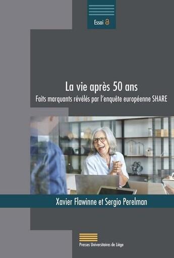 Couverture du livre « La vie après 50 ans : faits marquants révélés par l'enquête européenne SHARE » de Sergio Perelman et Xavier Flawinne aux éditions Pulg