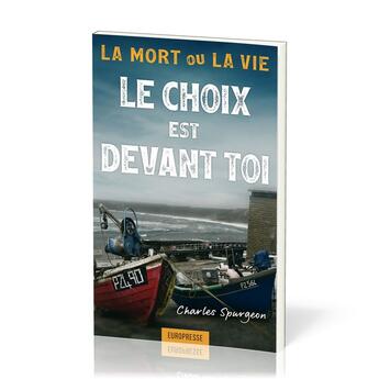 Couverture du livre « Le choix est devant toi : La mort ou la vie » de Charles Haddon Spurgeon aux éditions Europresse