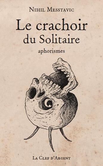 Couverture du livre « Le crachoir du solitaire (édition 2011) » de Nihil Messtavic aux éditions La Clef D'argent