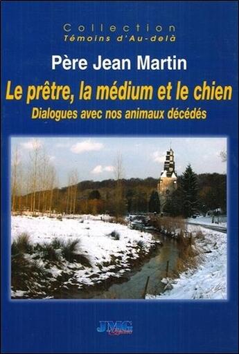 Couverture du livre « Le prêtre, la médium et le chien ; dialogues avec nos animaux décédés » de Jean Martin aux éditions Jmg