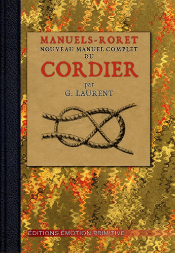 Couverture du livre « Nouveau manuel complet du cordier ; corderie à la main, corderie mécanique, cordes de boyaux et cables métalliques » de G. Laurent aux éditions Emotion Primitive