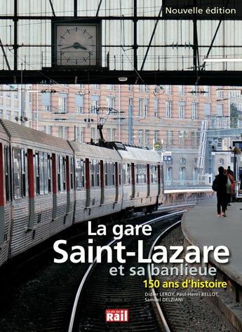 Couverture du livre « La gare Saint Lazare et sa banlieue... 150 ans d'histoire » de Samuel Delziani et Didier Leroy et Paul-Henri Bellot aux éditions La Vie Du Rail