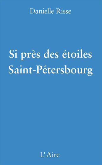 Couverture du livre « Si près des étoiles Saint-Pétersbourg » de Danielle Risse aux éditions Éditions De L'aire