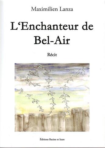 Couverture du livre « L'enchanteur de Bel-Air » de Maximilien Lanza aux éditions Racine Et Icare