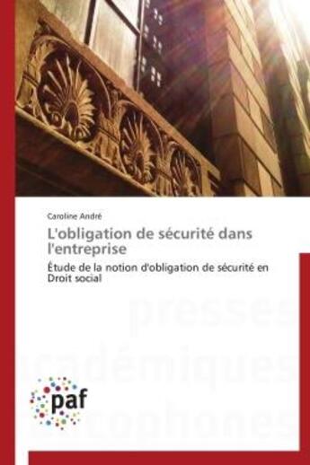 Couverture du livre « L'obligation de sécurité dans l'entreprise ; étude de la notion d'obligation de sécurité en droit social » de Caroline Andre aux éditions Presses Academiques Francophones